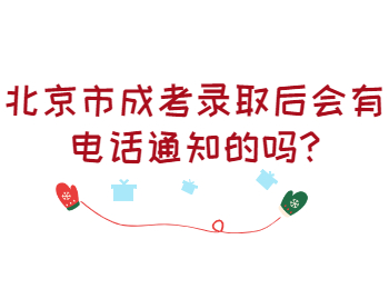 北京市成考录取后会有电话通知的吗